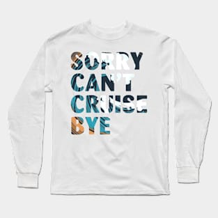 Sorry Can't Cruise Bye Long Sleeve T-Shirt
